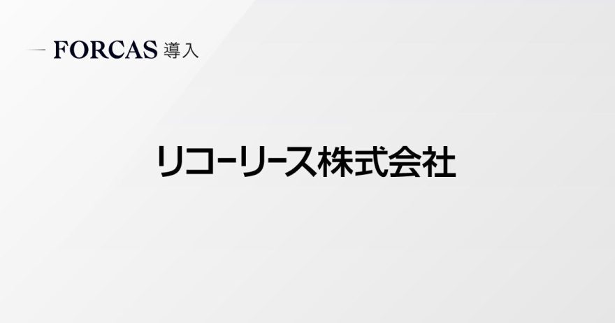 リコーリース株式会社、営業DXソリューション「FORCAS」を導入 ～ビジネスパートナー開拓・営業の効率化を目的に活用し、社内のDXを推進〜